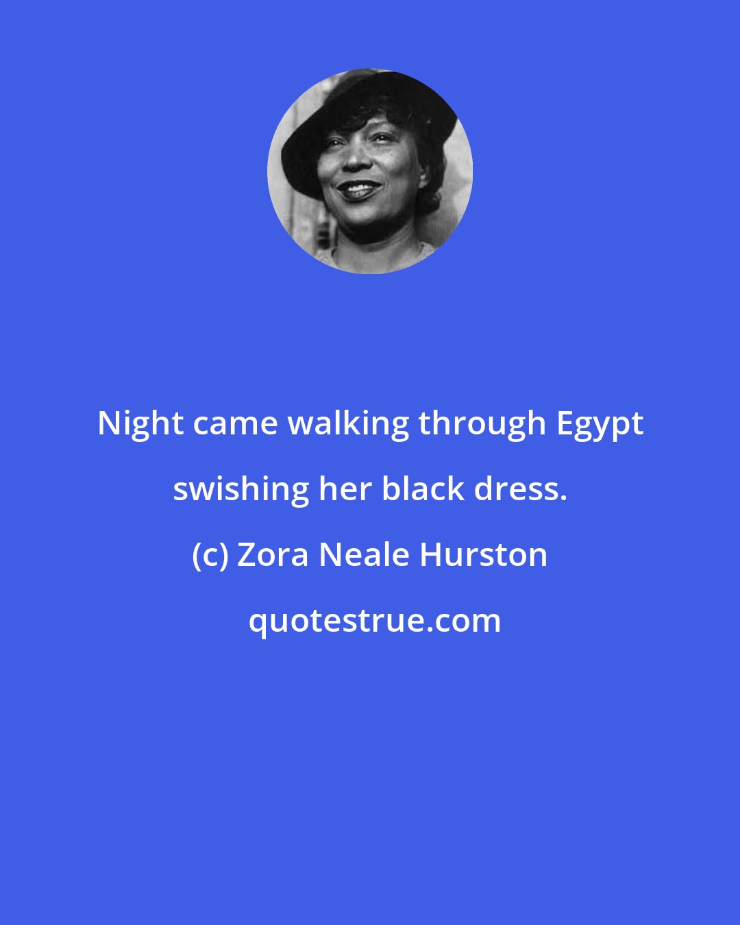 Zora Neale Hurston: Night came walking through Egypt swishing her black dress.