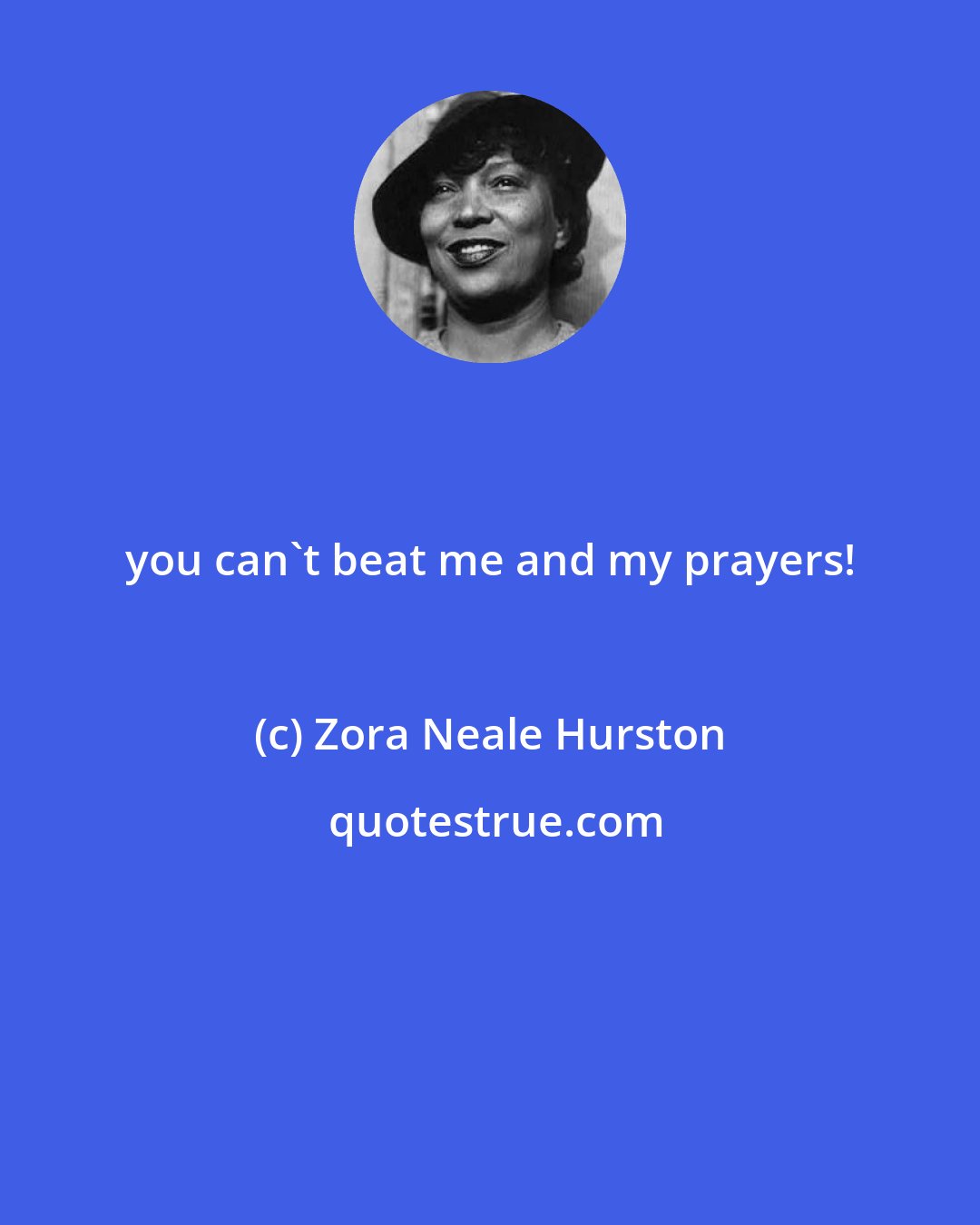 Zora Neale Hurston: you can't beat me and my prayers!