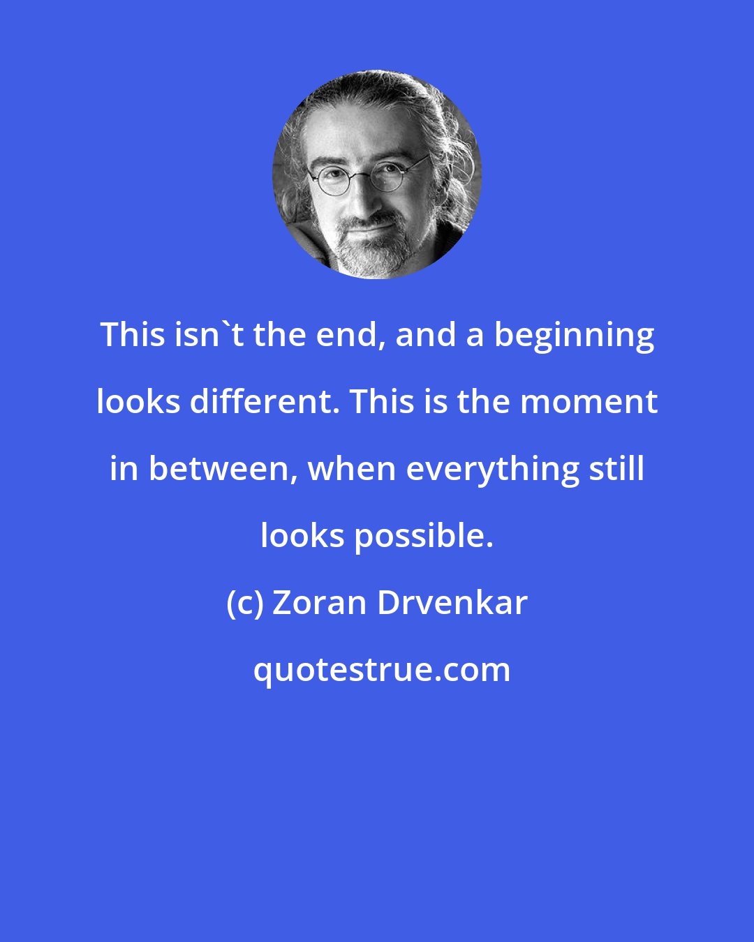 Zoran Drvenkar: This isn't the end, and a beginning looks different. This is the moment in between, when everything still looks possible.