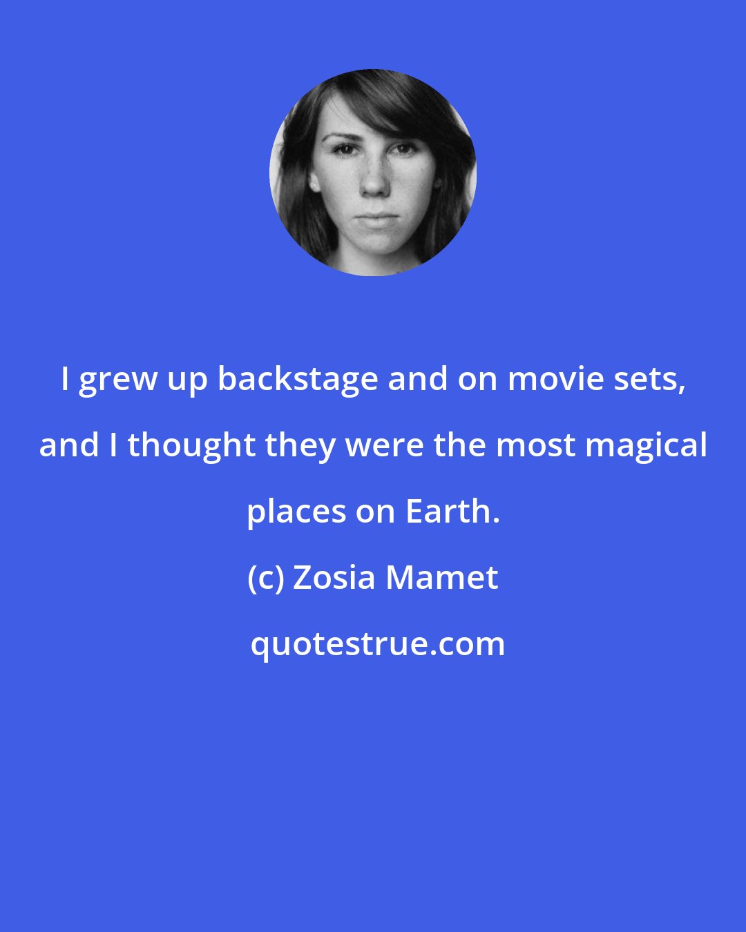 Zosia Mamet: I grew up backstage and on movie sets, and I thought they were the most magical places on Earth.