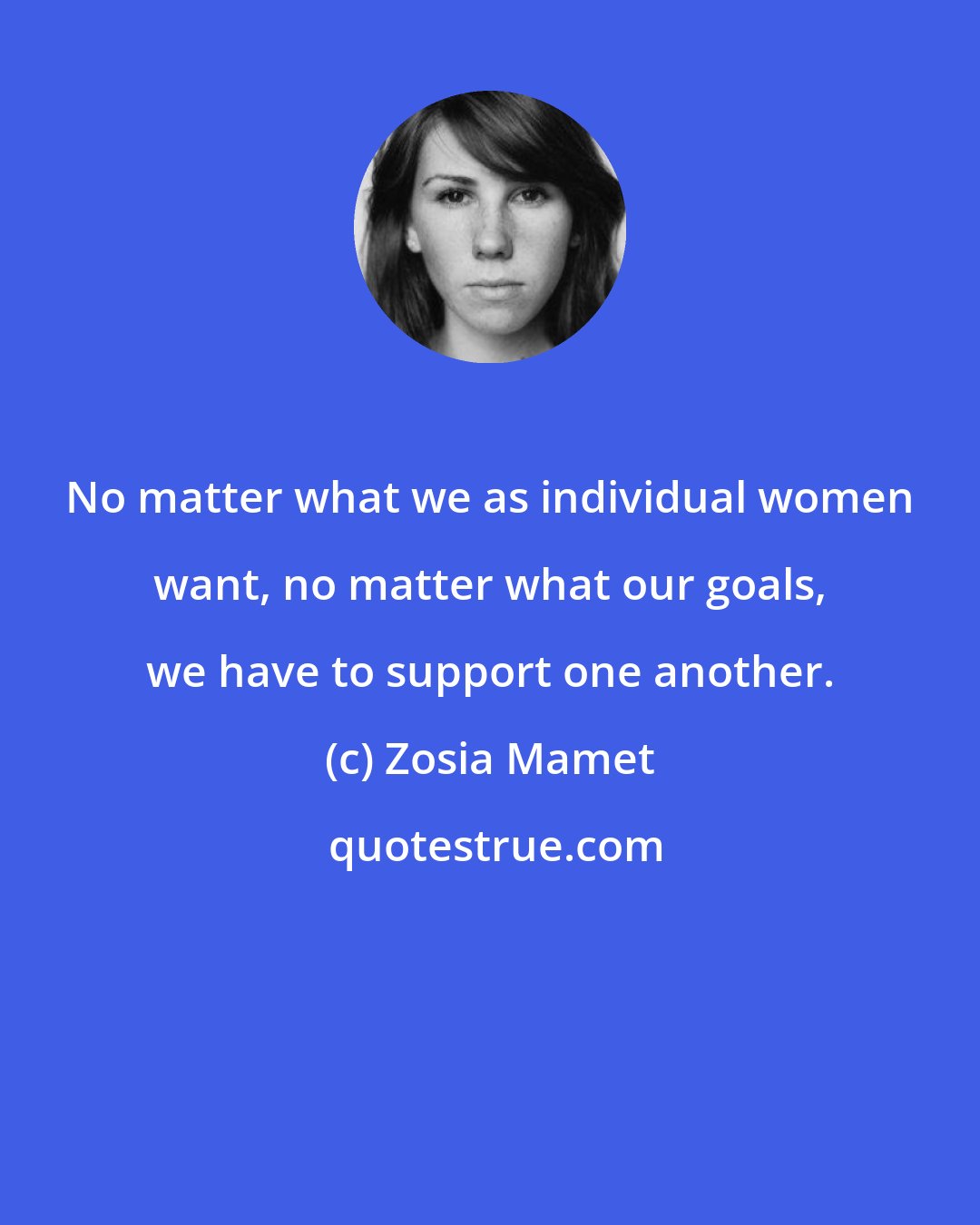 Zosia Mamet: No matter what we as individual women want, no matter what our goals, we have to support one another.