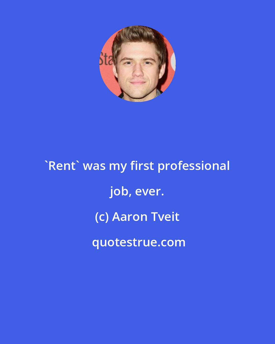 Aaron Tveit: 'Rent' was my first professional job, ever.