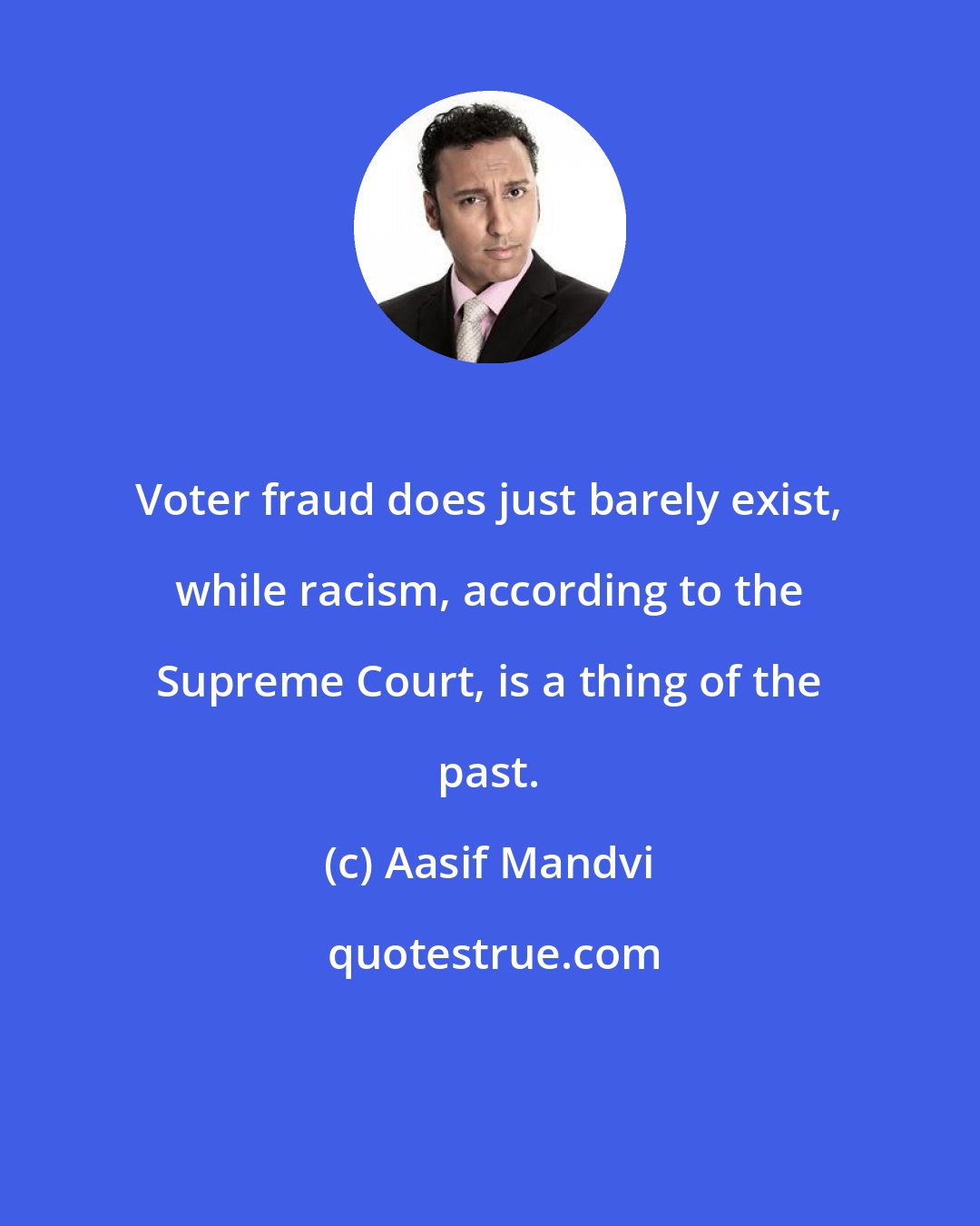 Aasif Mandvi: Voter fraud does just barely exist, while racism, according to the Supreme Court, is a thing of the past.