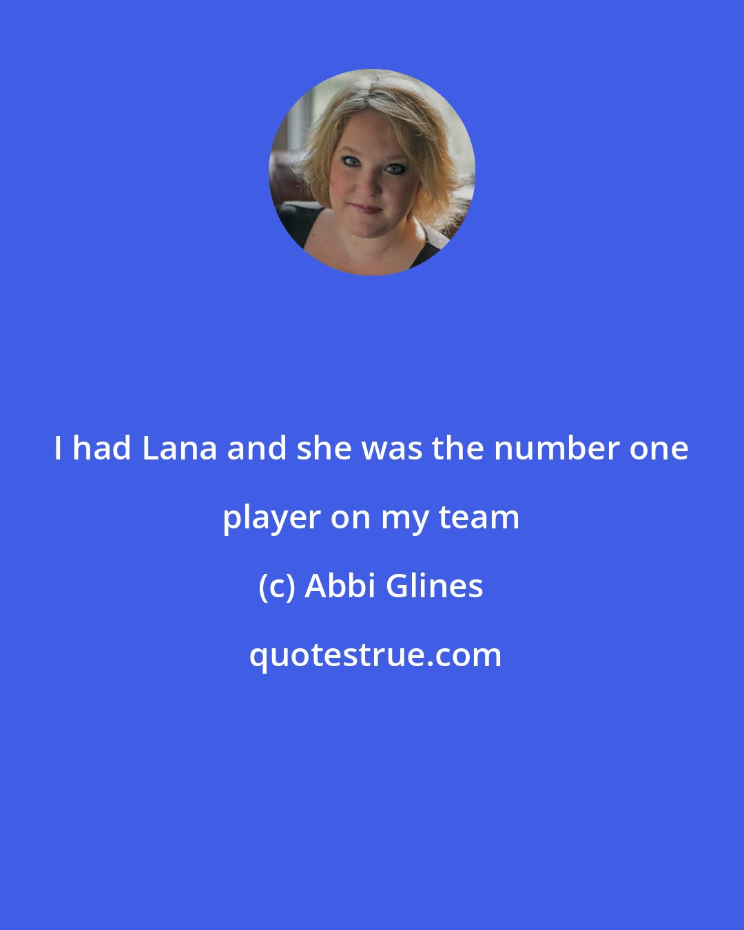 Abbi Glines: I had Lana and she was the number one player on my team