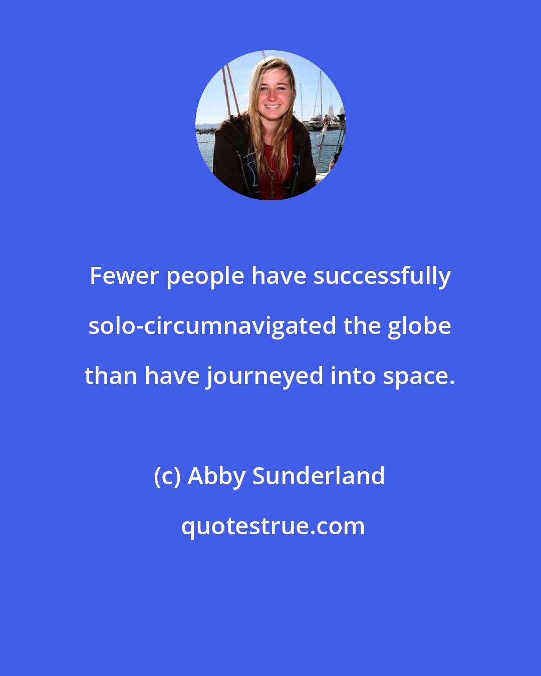 Abby Sunderland: Fewer people have successfully solo-circumnavigated the globe than have journeyed into space.