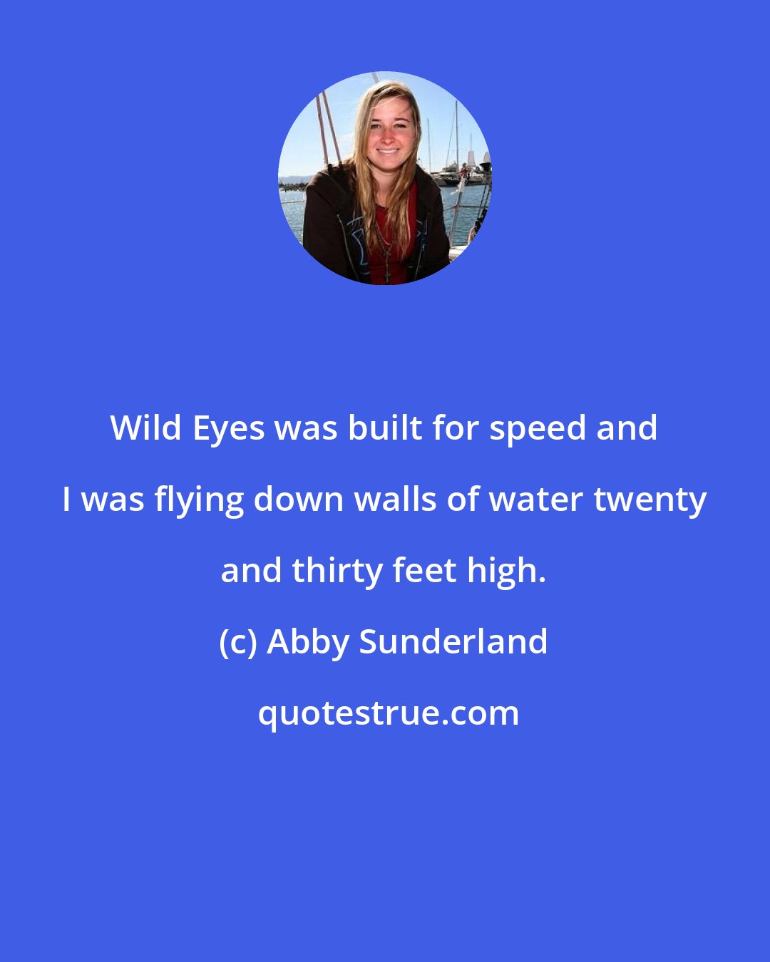 Abby Sunderland: Wild Eyes was built for speed and I was flying down walls of water twenty and thirty feet high.