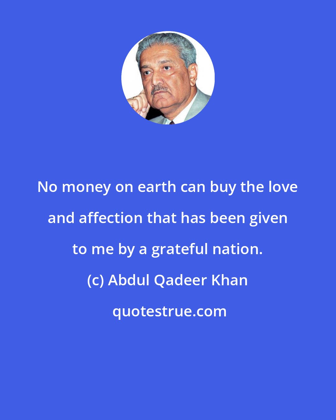 Abdul Qadeer Khan: No money on earth can buy the love and affection that has been given to me by a grateful nation.