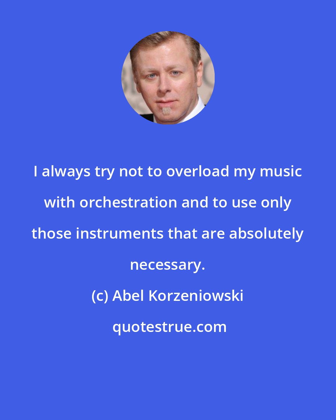 Abel Korzeniowski: I always try not to overload my music with orchestration and to use only those instruments that are absolutely necessary.