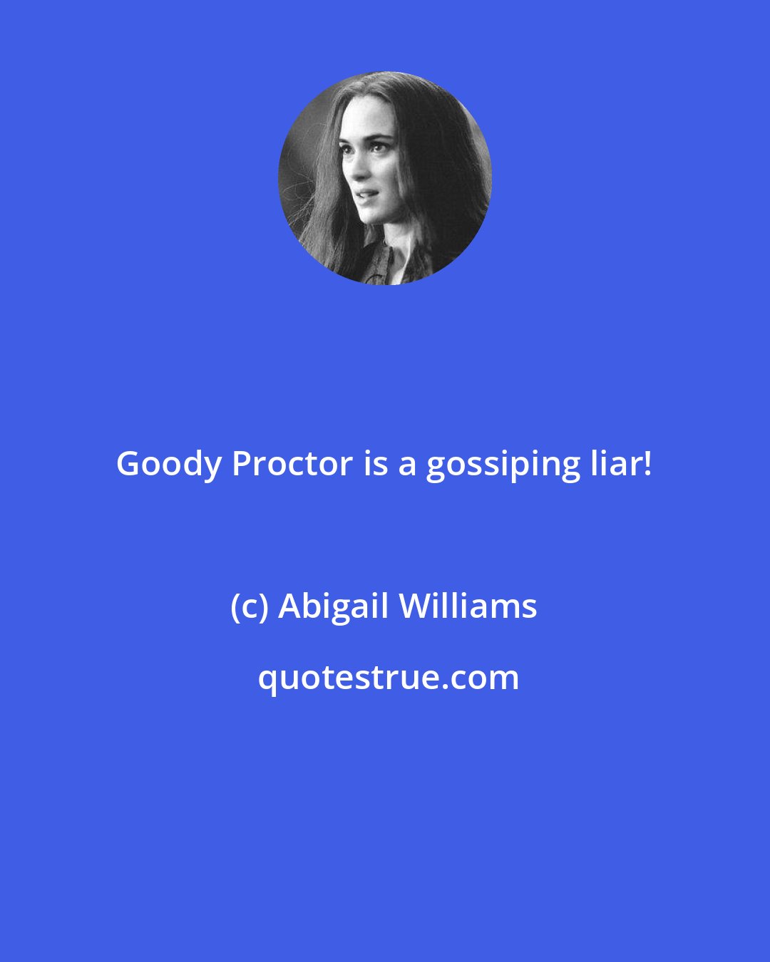 Abigail Williams: Goody Proctor is a gossiping liar!