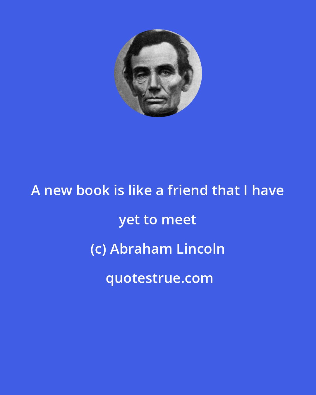 Abraham Lincoln: A new book is like a friend that I have yet to meet