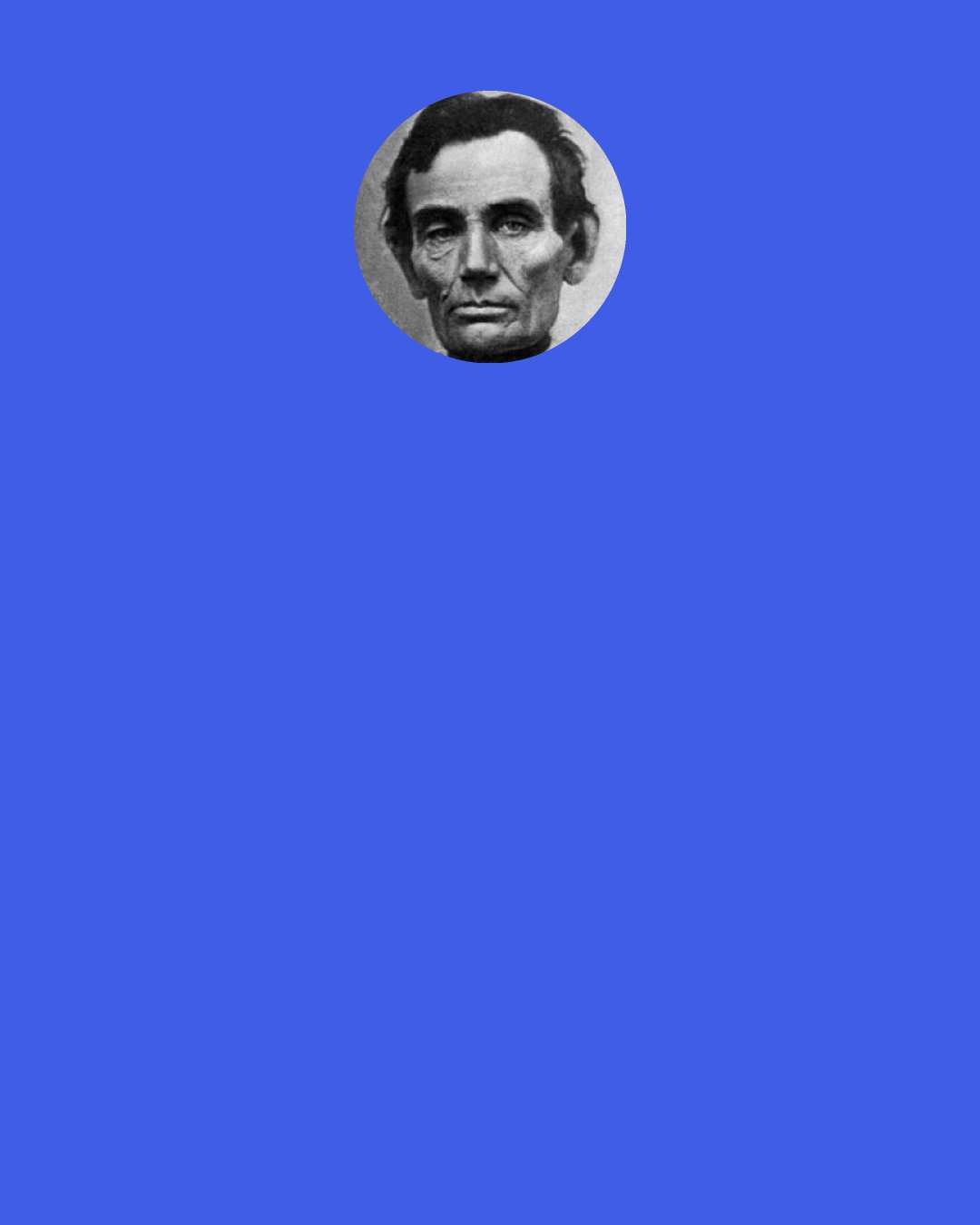 Abraham Lincoln: You can’t make a weak man strong by making a strong man weak