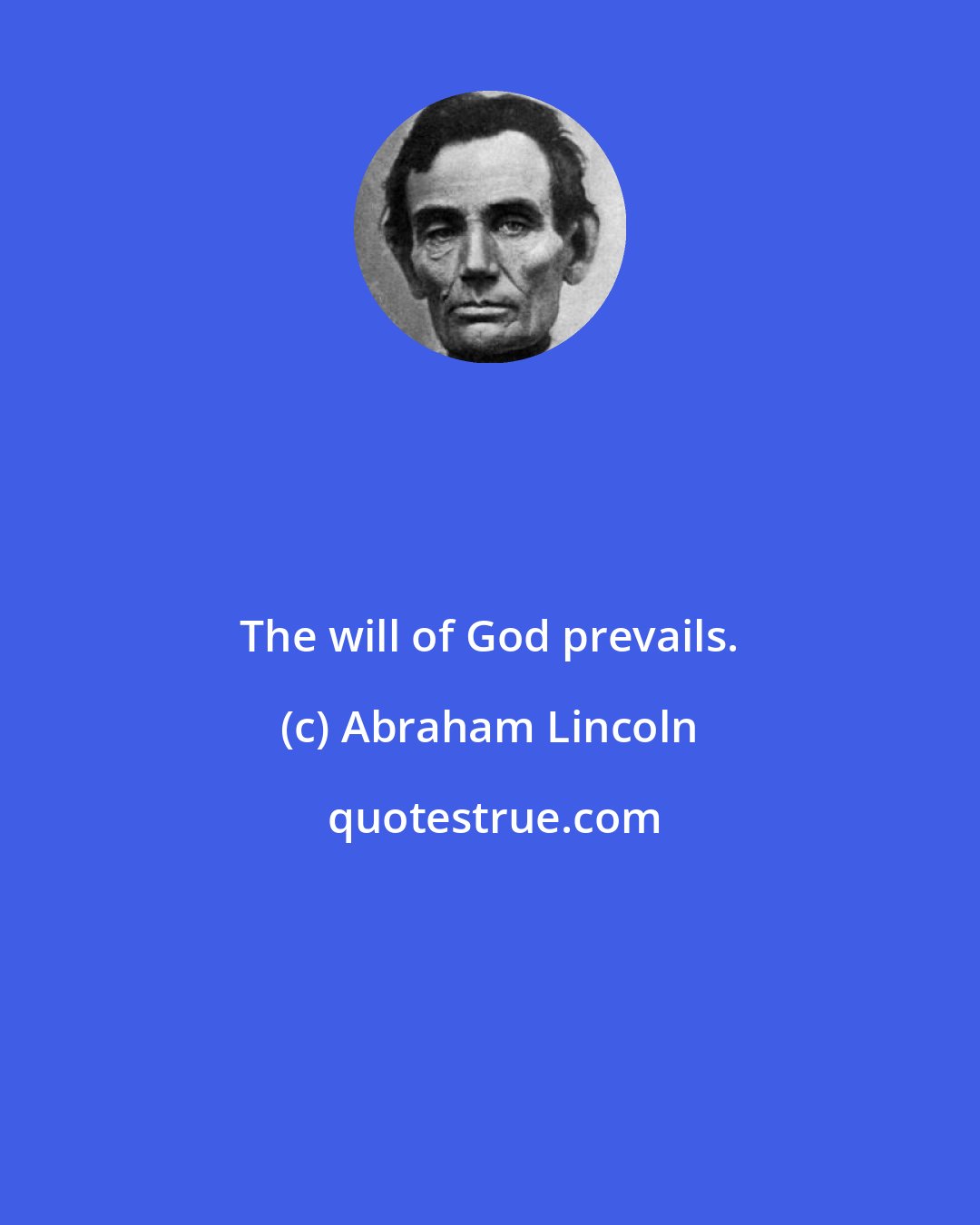 Abraham Lincoln: The will of God prevails.