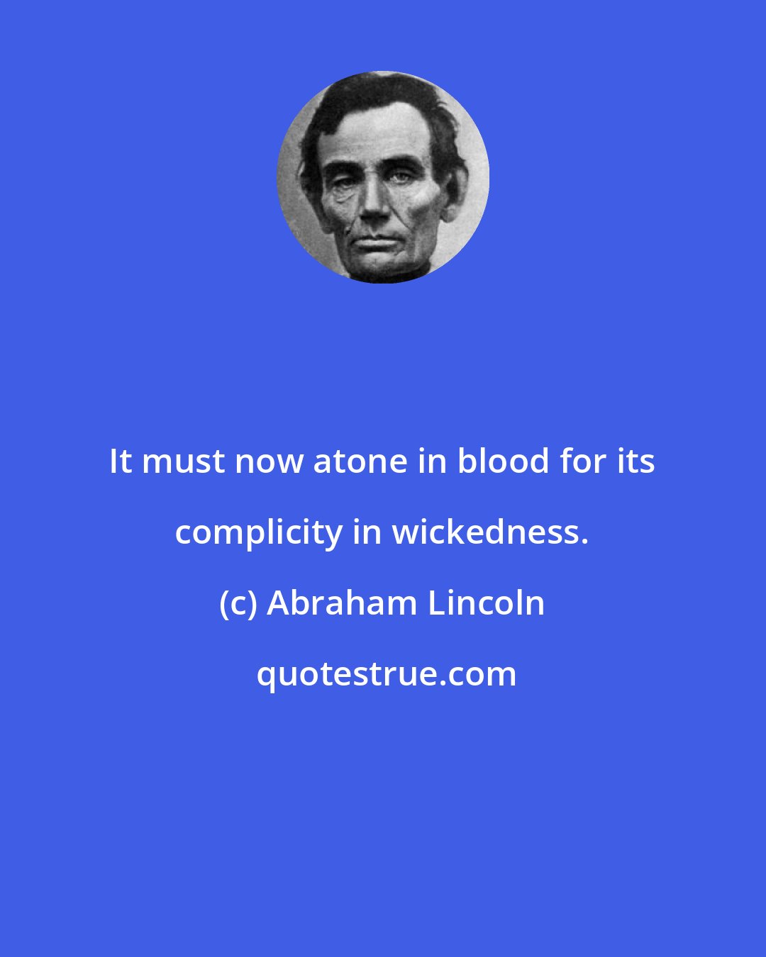 Abraham Lincoln: It must now atone in blood for its complicity in wickedness.