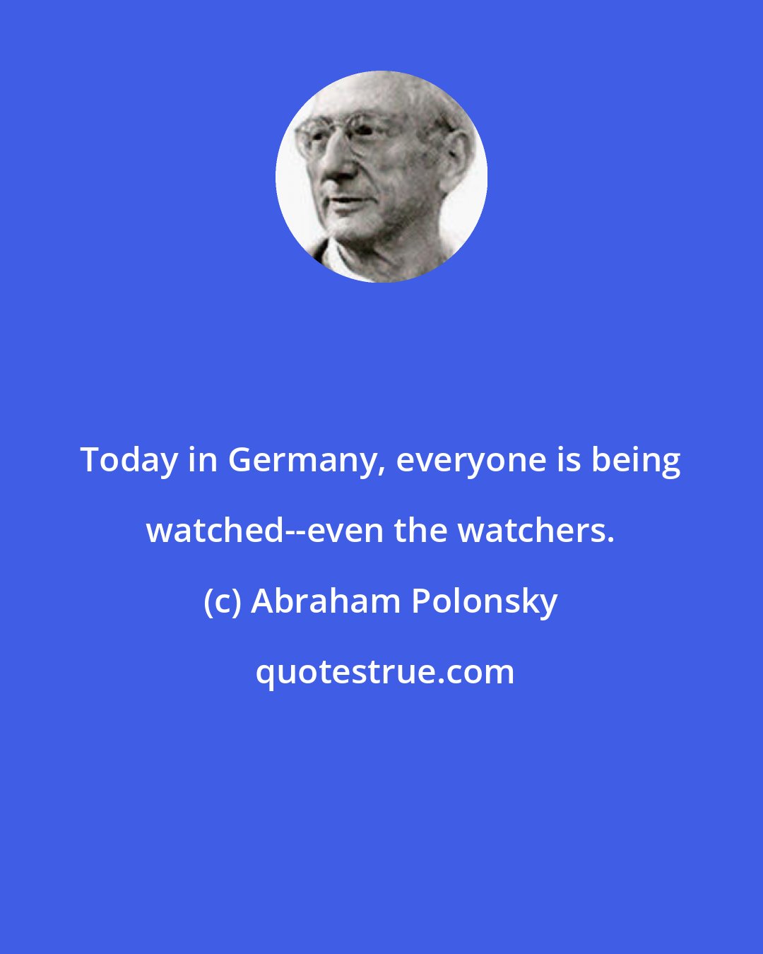 Abraham Polonsky: Today in Germany, everyone is being watched--even the watchers.