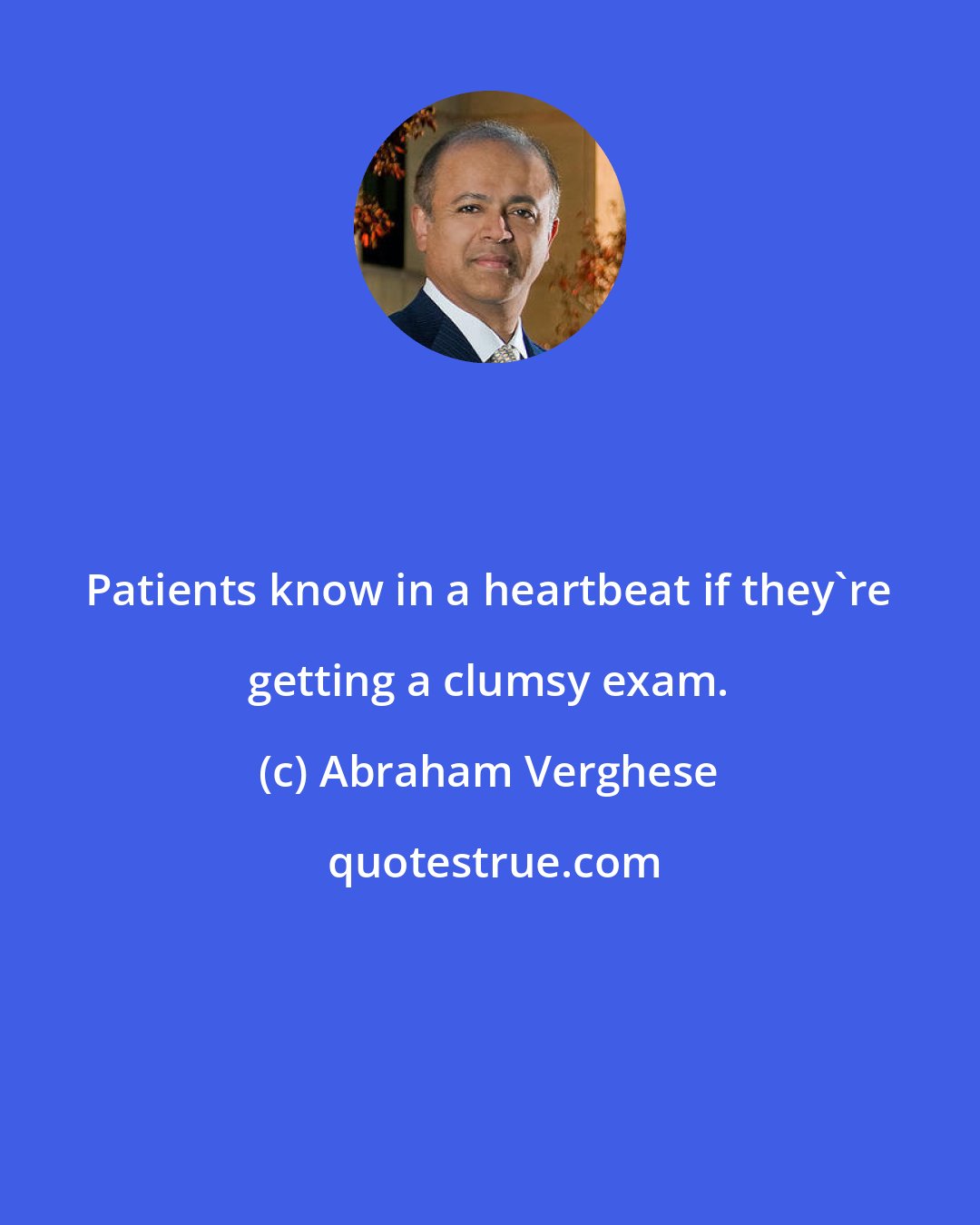 Abraham Verghese: Patients know in a heartbeat if they're getting a clumsy exam.