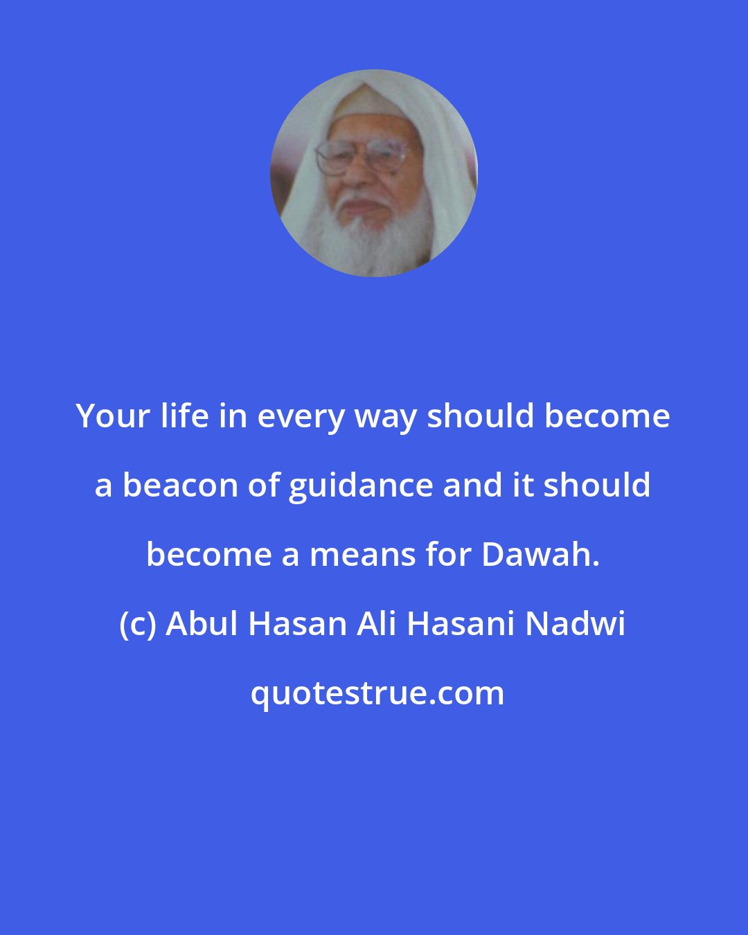 Abul Hasan Ali Hasani Nadwi: Your life in every way should become a beacon of guidance and it should become a means for Dawah.