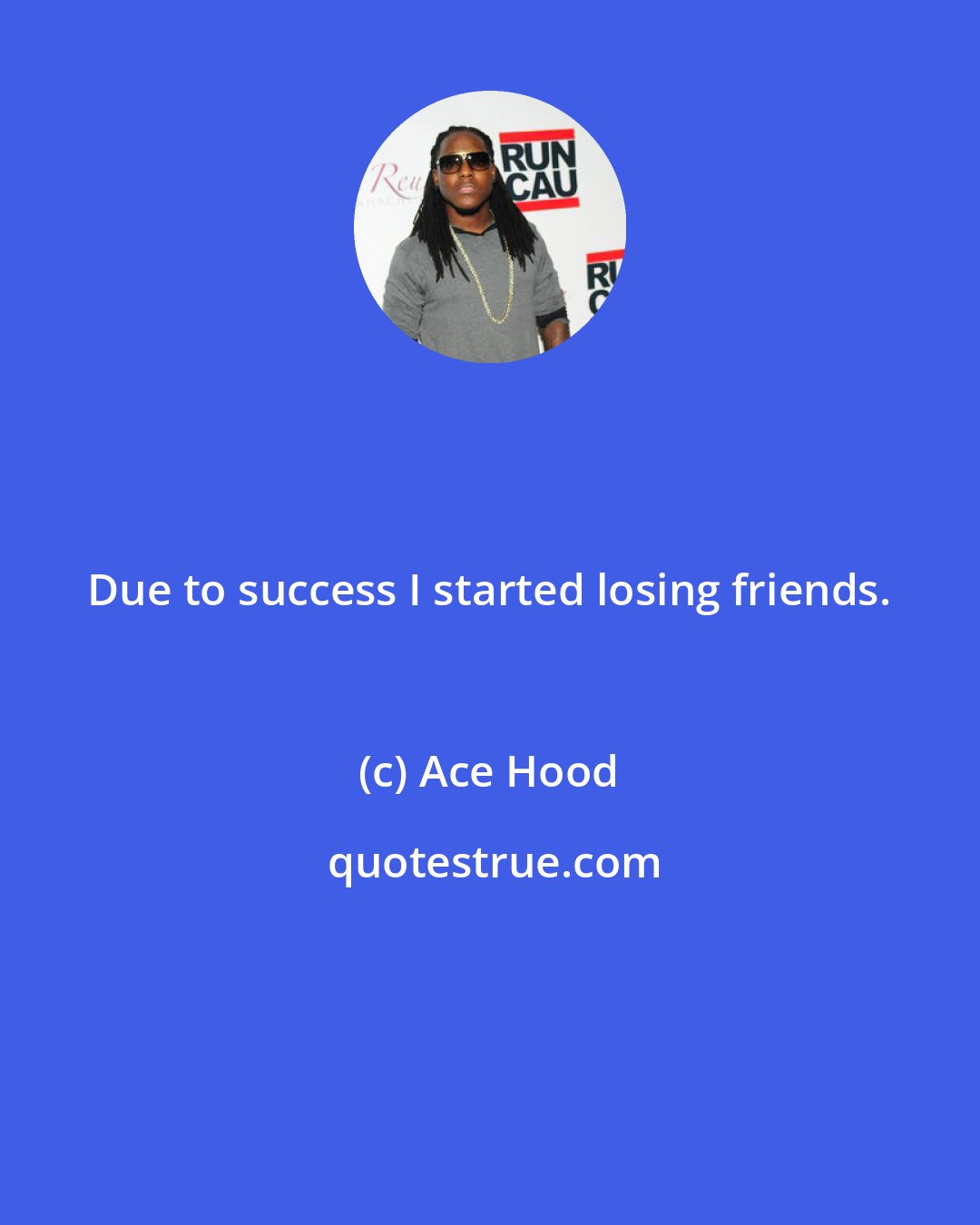 Ace Hood: Due to success I started losing friends.