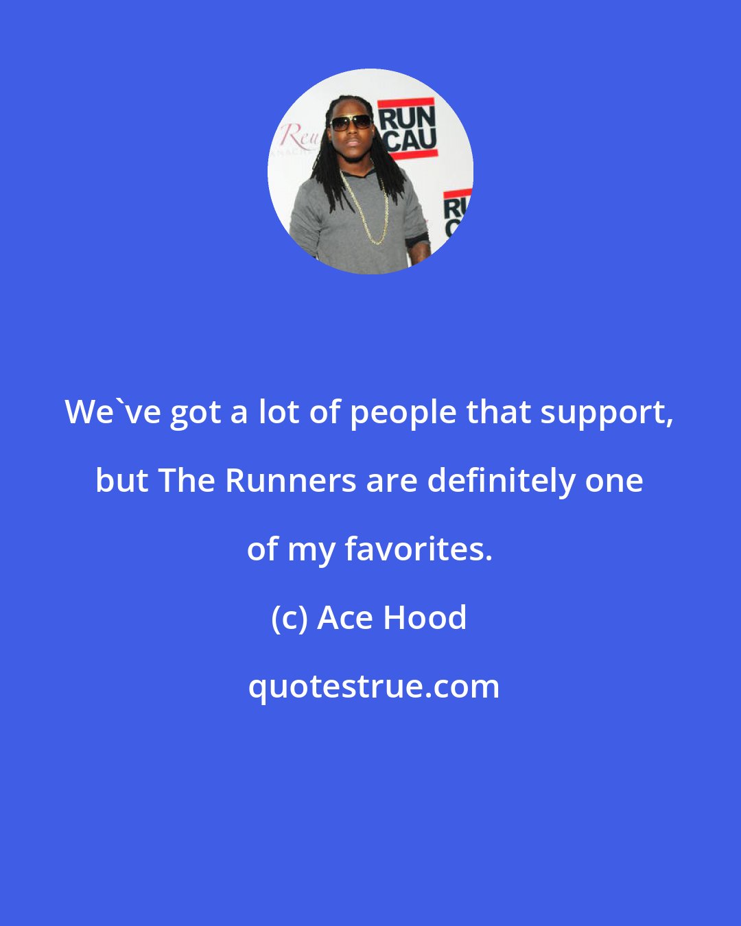 Ace Hood: We've got a lot of people that support, but The Runners are definitely one of my favorites.