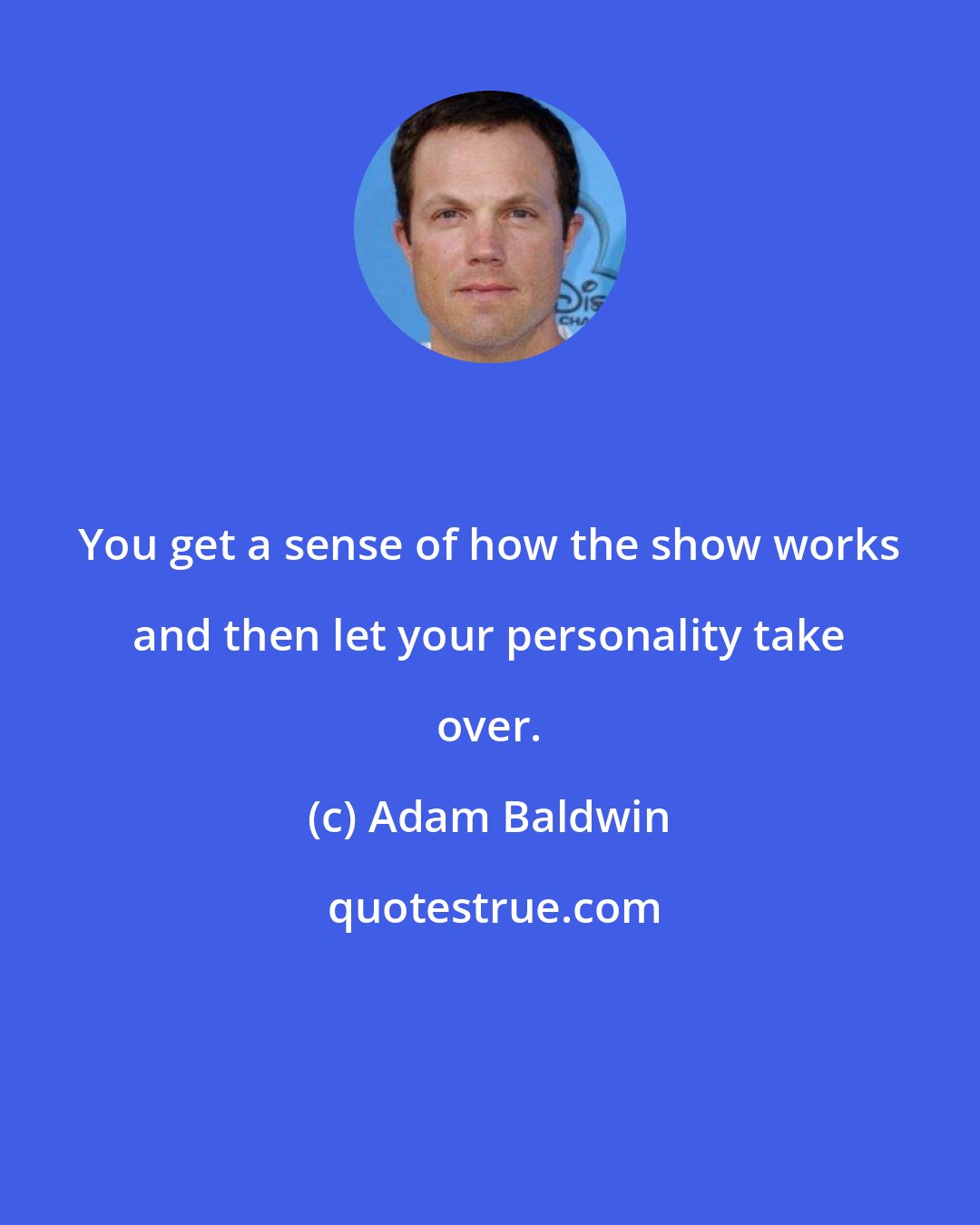 Adam Baldwin: You get a sense of how the show works and then let your personality take over.