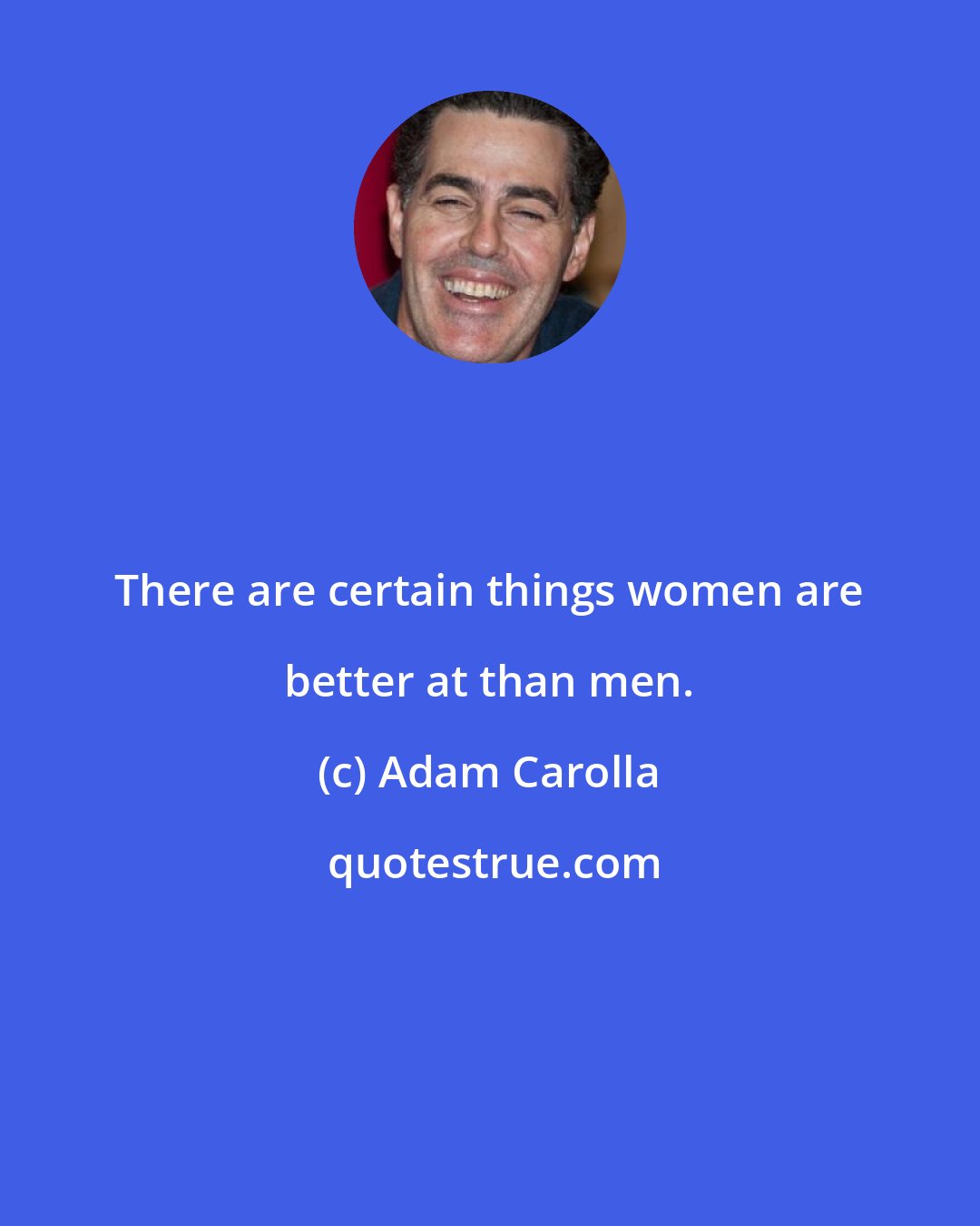 Adam Carolla: There are certain things women are better at than men.