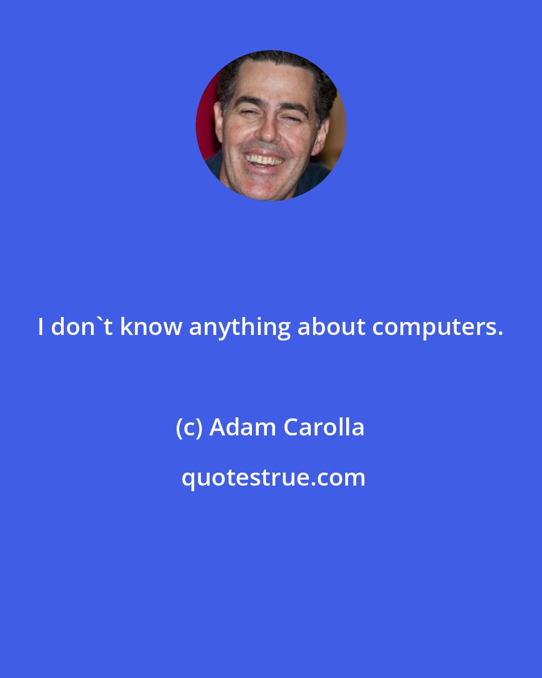 Adam Carolla: I don't know anything about computers.