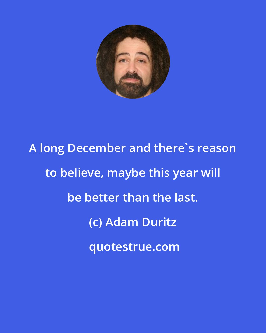 Adam Duritz: A long December and there's reason to believe, maybe this year will be better than the last.