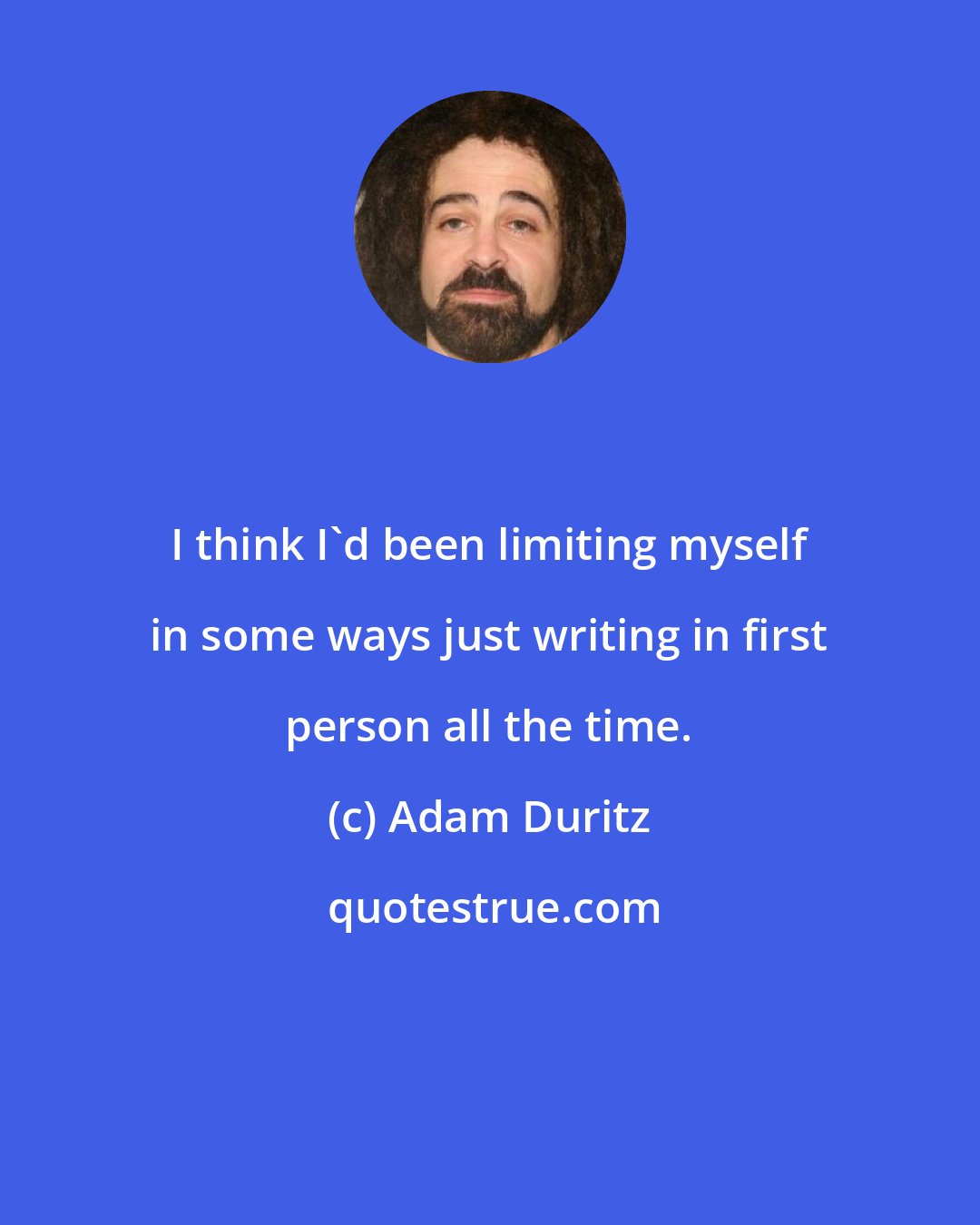 Adam Duritz: I think I'd been limiting myself in some ways just writing in first person all the time.