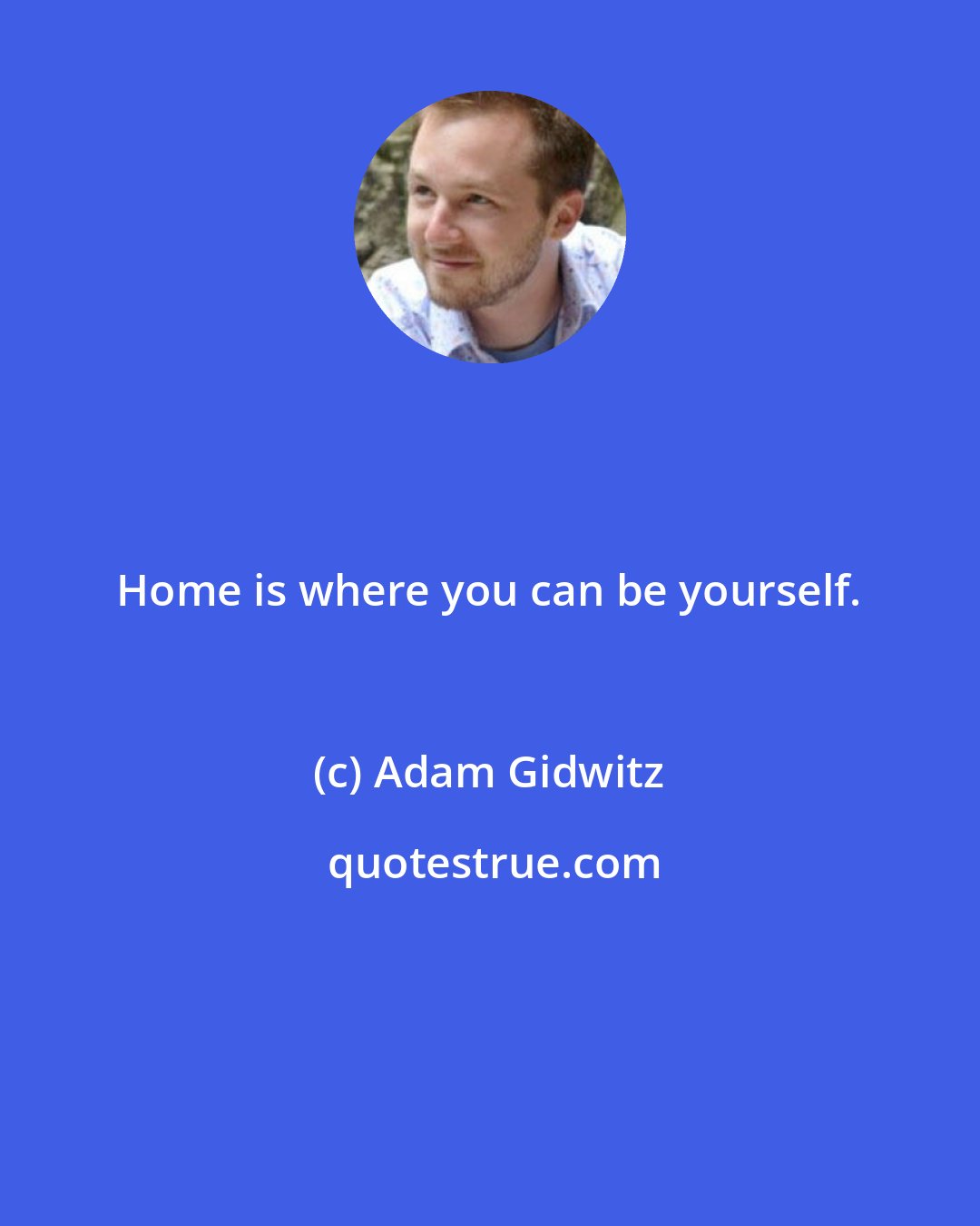 Adam Gidwitz: Home is where you can be yourself.