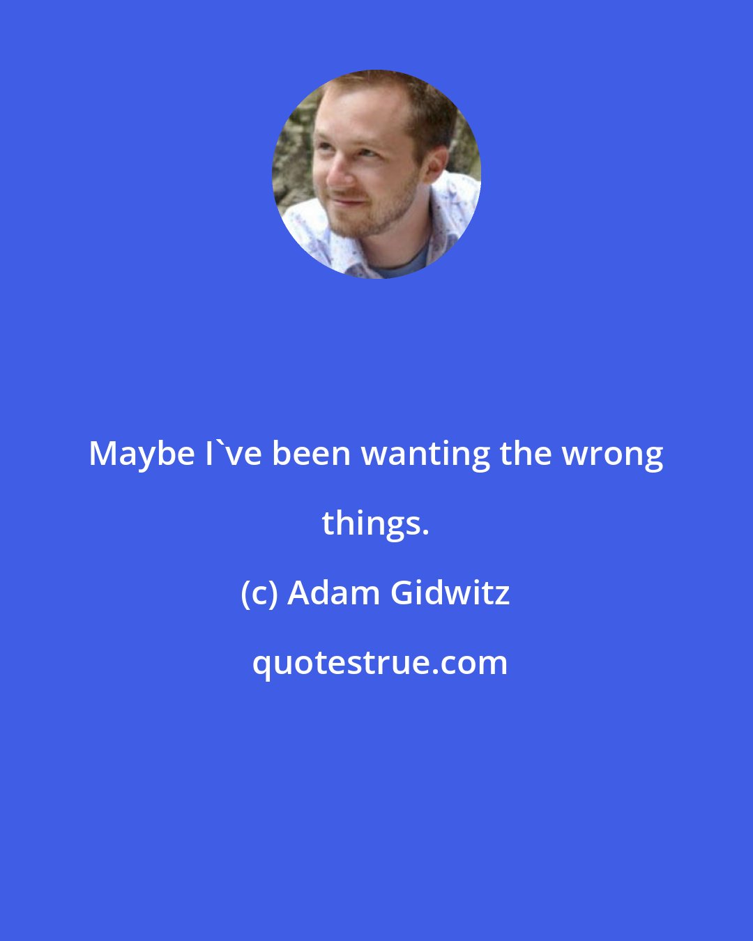 Adam Gidwitz: Maybe I've been wanting the wrong things.