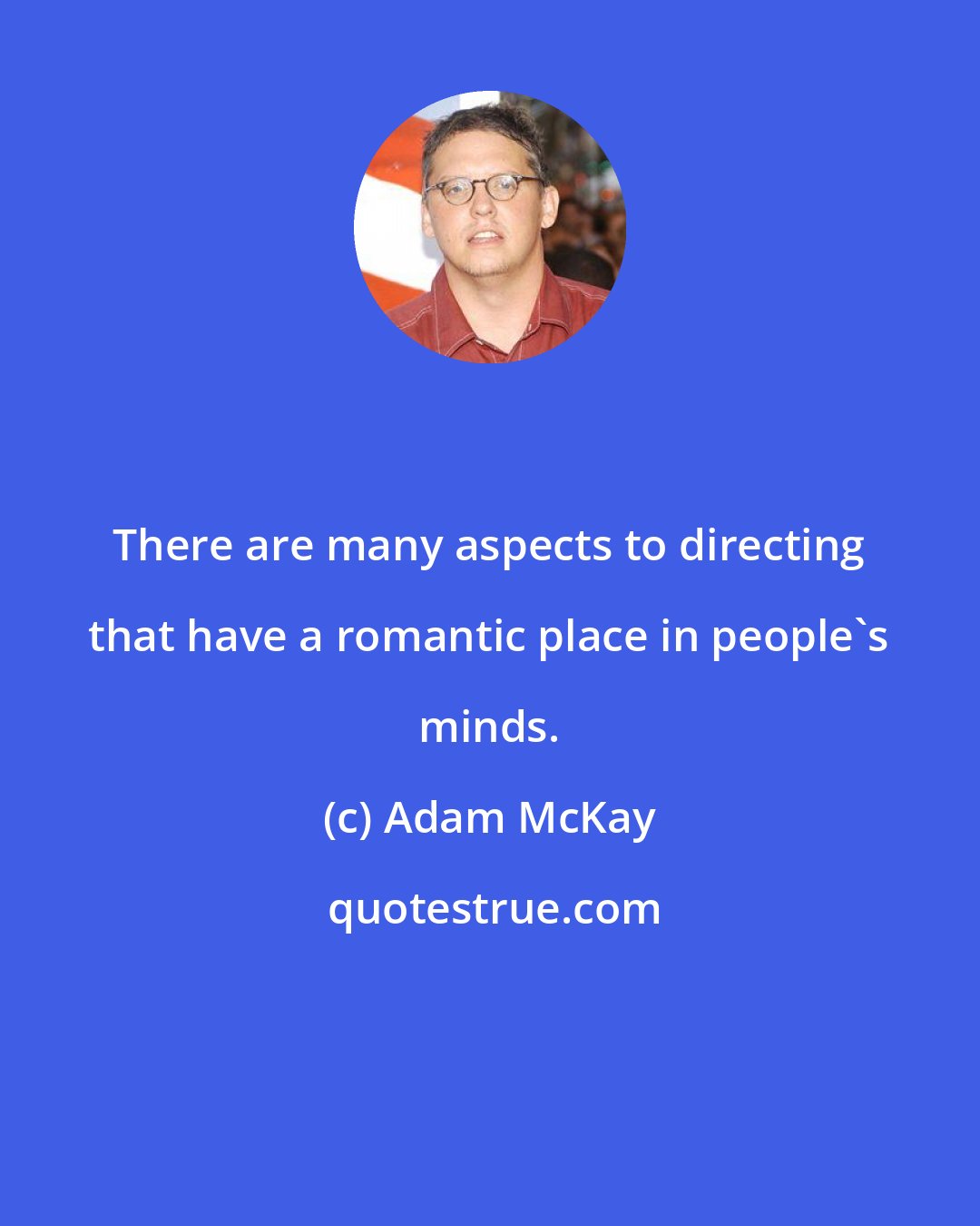 Adam McKay: There are many aspects to directing that have a romantic place in people's minds.