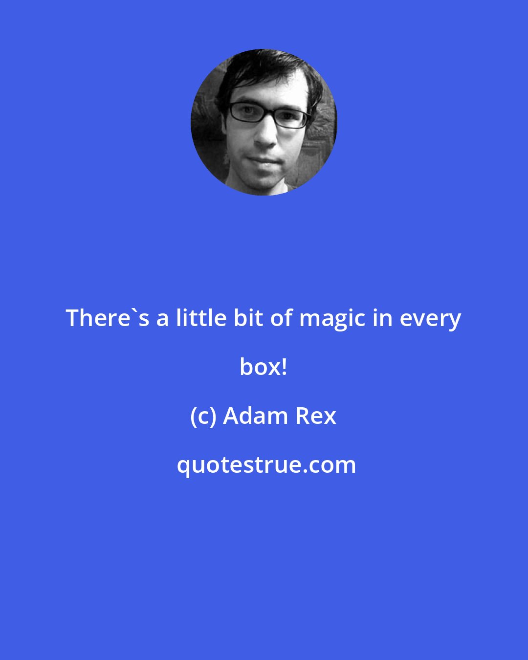 Adam Rex: There's a little bit of magic in every box!