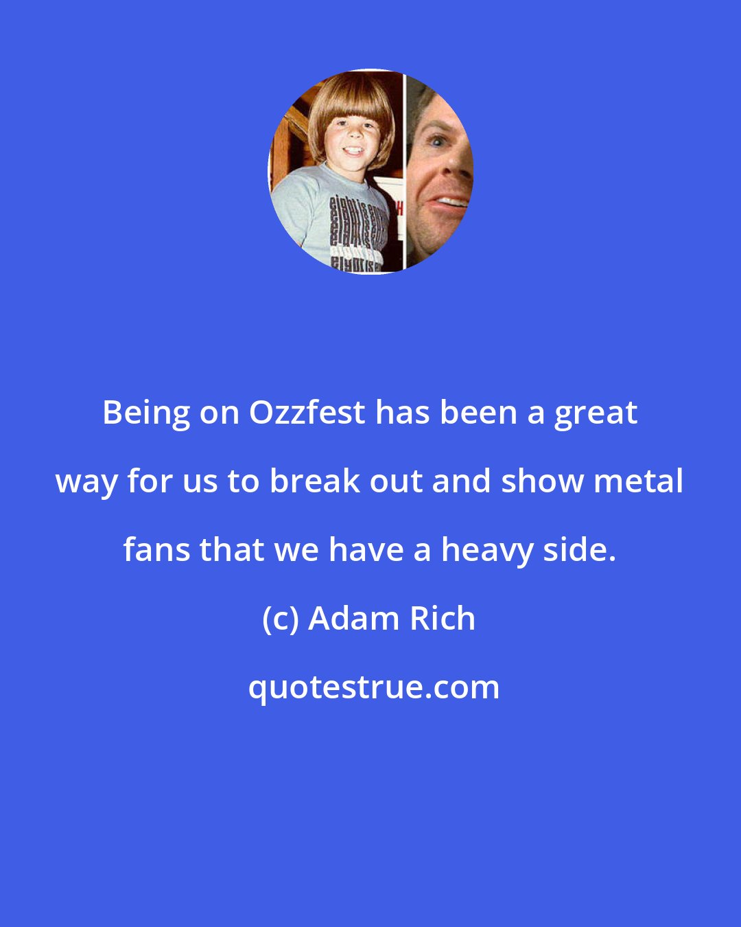 Adam Rich: Being on Ozzfest has been a great way for us to break out and show metal fans that we have a heavy side.