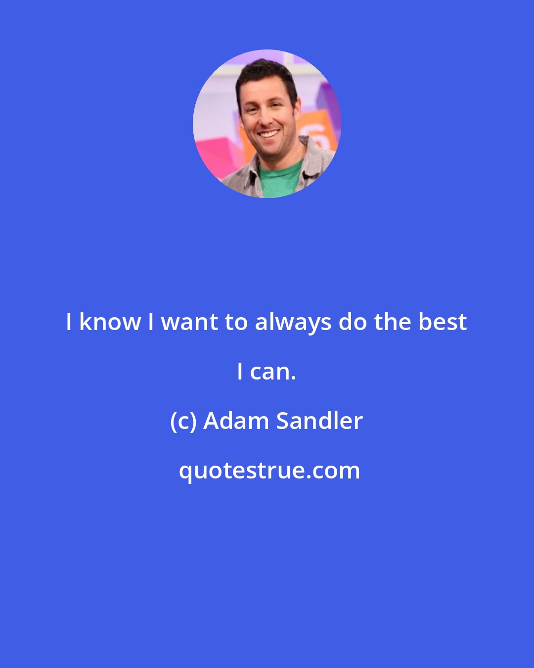 Adam Sandler: I know I want to always do the best I can.