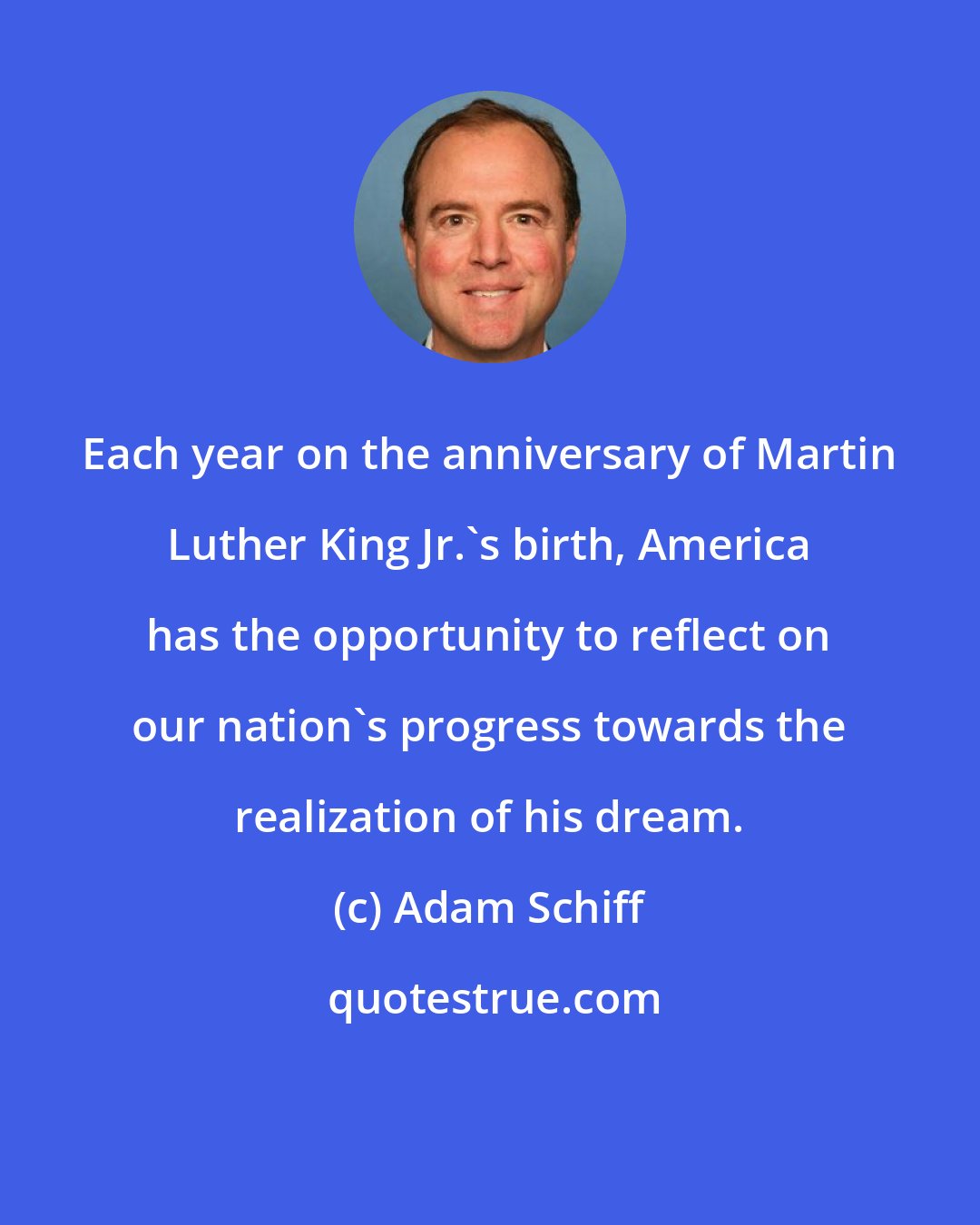 Adam Schiff: Each year on the anniversary of Martin Luther King Jr.'s birth, America has the opportunity to reflect on our nation's progress towards the realization of his dream.