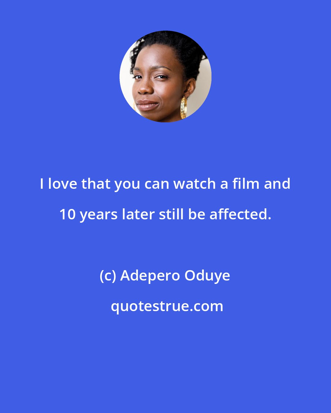 Adepero Oduye: I love that you can watch a film and 10 years later still be affected.