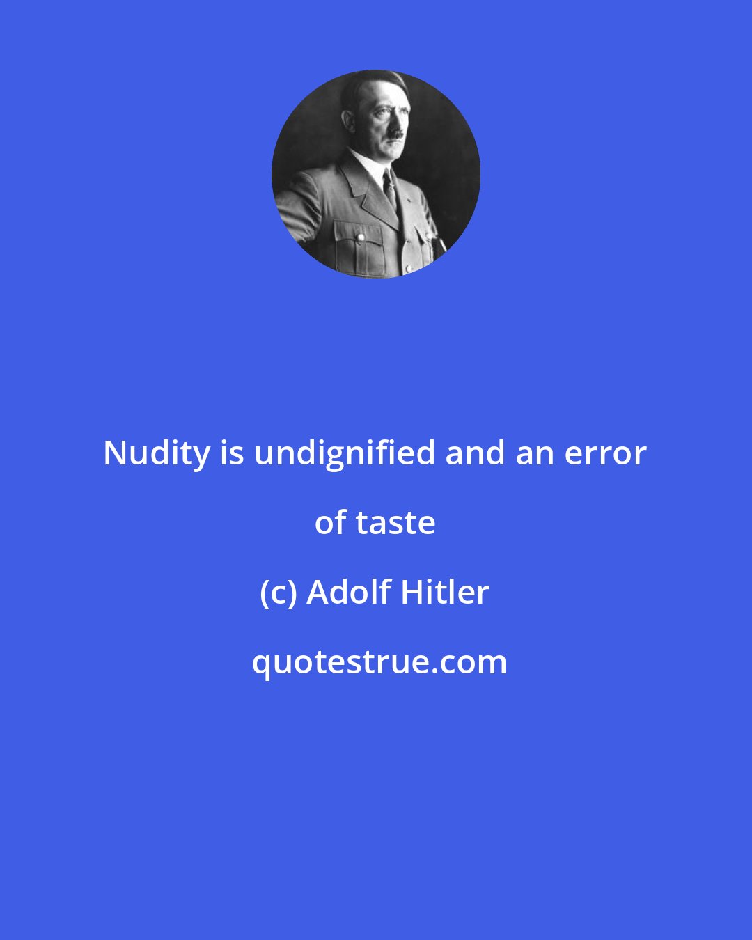 Adolf Hitler: Nudity is undignified and an error of taste