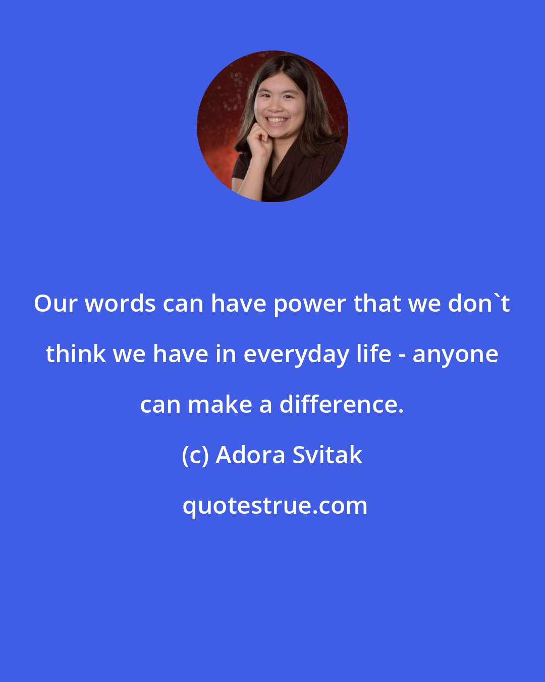 Adora Svitak: Our words can have power that we don't think we have in everyday life - anyone can make a difference.