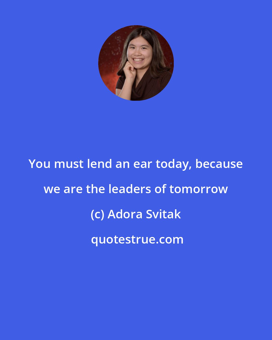 Adora Svitak: You must lend an ear today, because we are the leaders of tomorrow