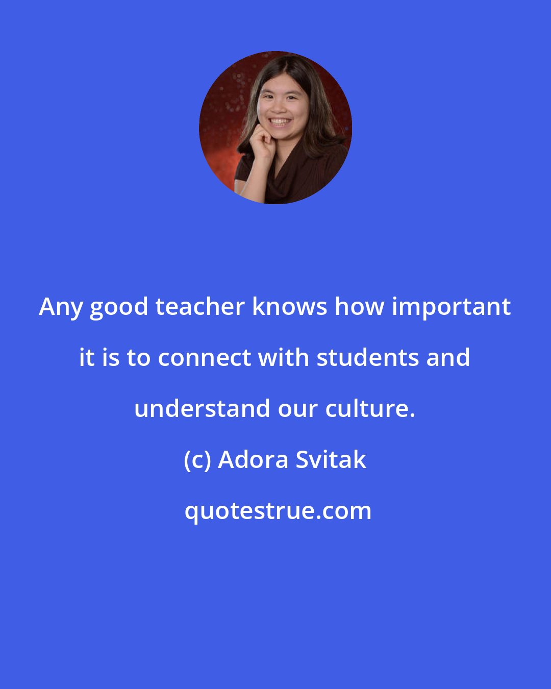 Adora Svitak: Any good teacher knows how important it is to connect with students and understand our culture.