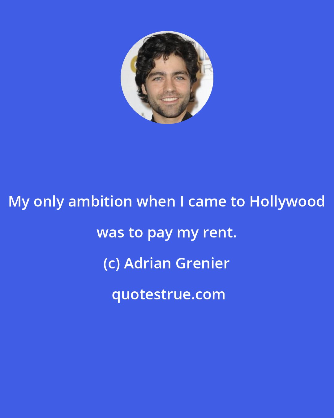 Adrian Grenier: My only ambition when I came to Hollywood was to pay my rent.