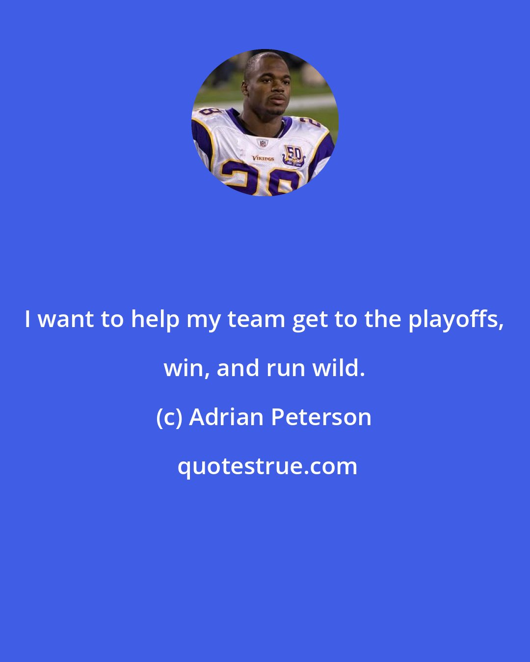 Adrian Peterson: I want to help my team get to the playoffs, win, and run wild.