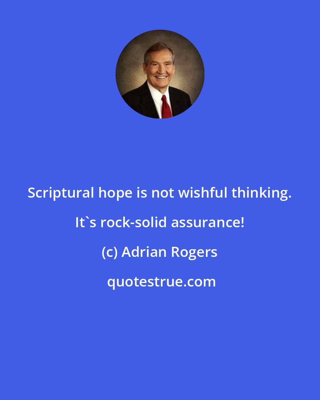 Adrian Rogers: Scriptural hope is not wishful thinking. It's rock-solid assurance!