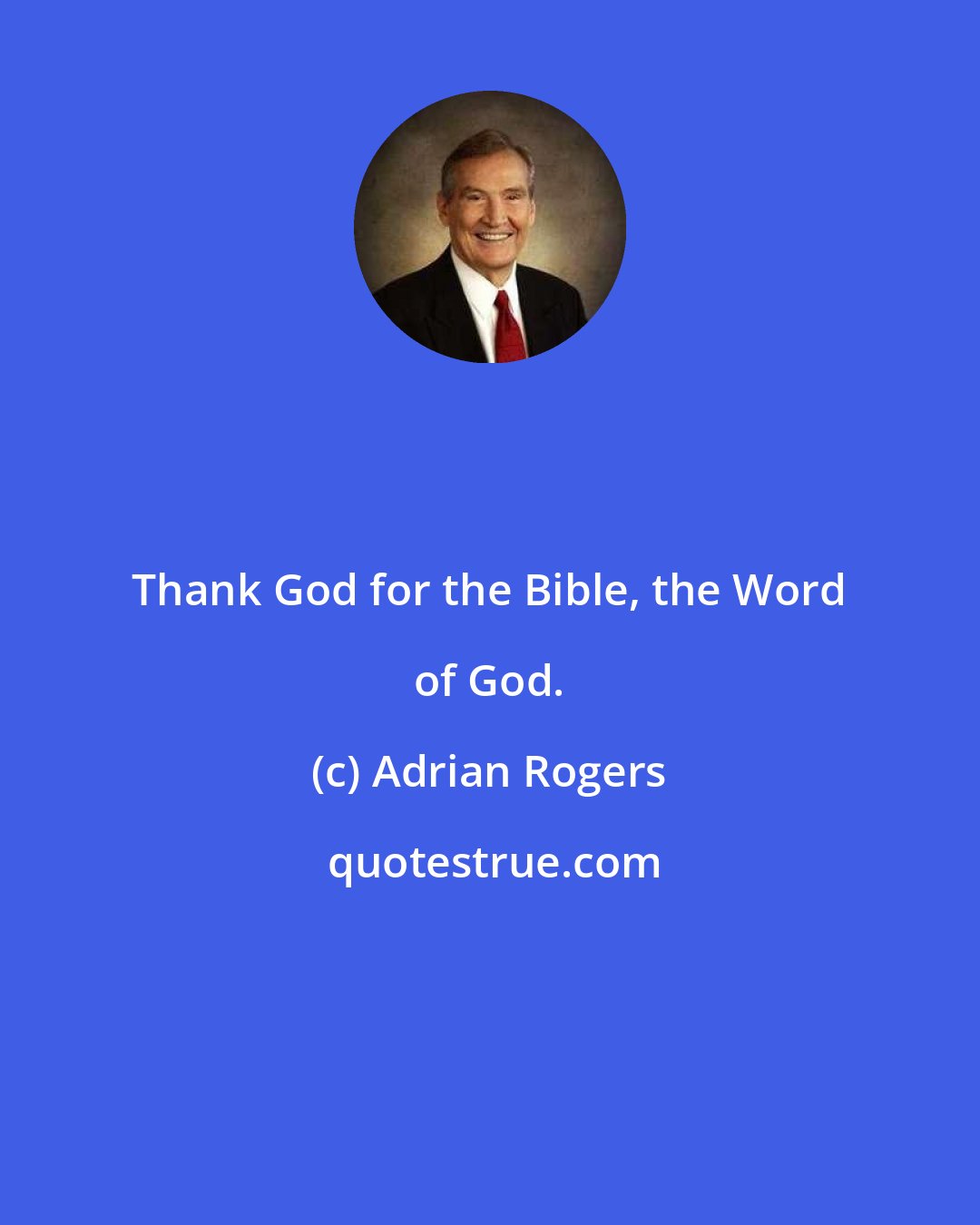 Adrian Rogers: Thank God for the Bible, the Word of God.