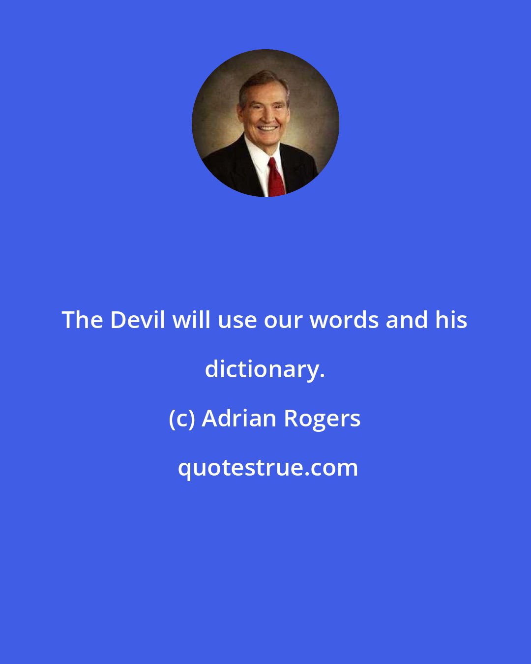 Adrian Rogers: The Devil will use our words and his dictionary.