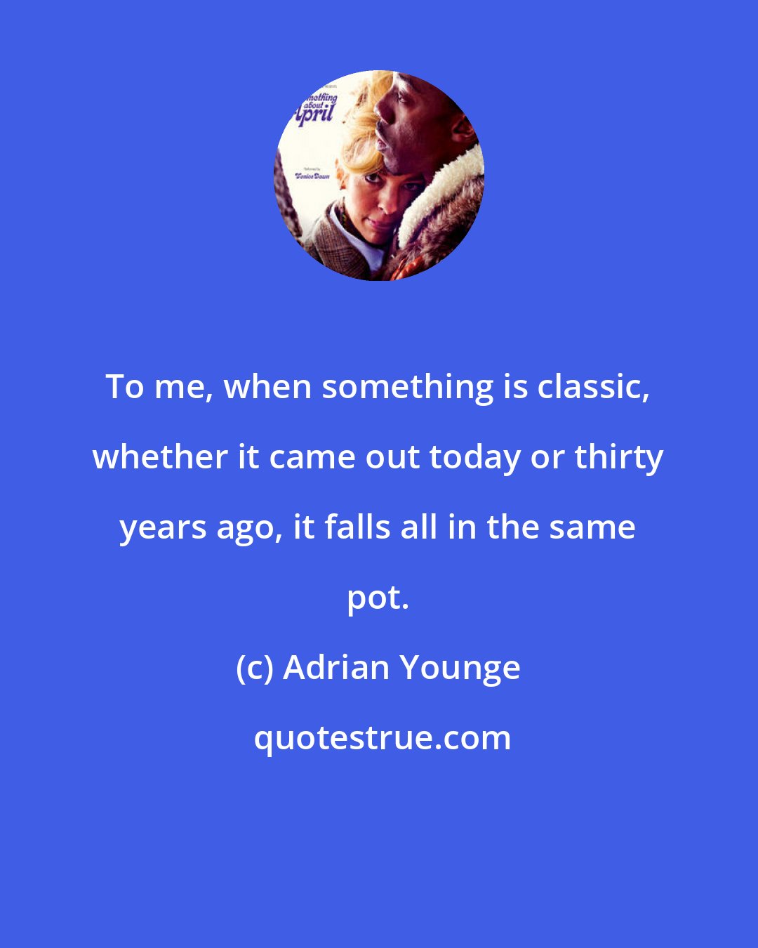 Adrian Younge: To me, when something is classic, whether it came out today or thirty years ago, it falls all in the same pot.