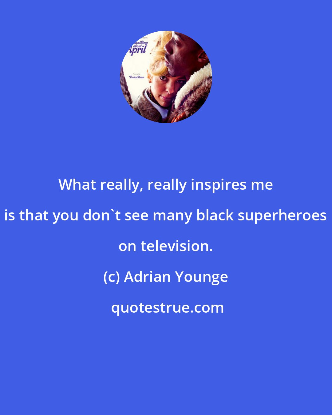 Adrian Younge: What really, really inspires me is that you don't see many black superheroes on television.