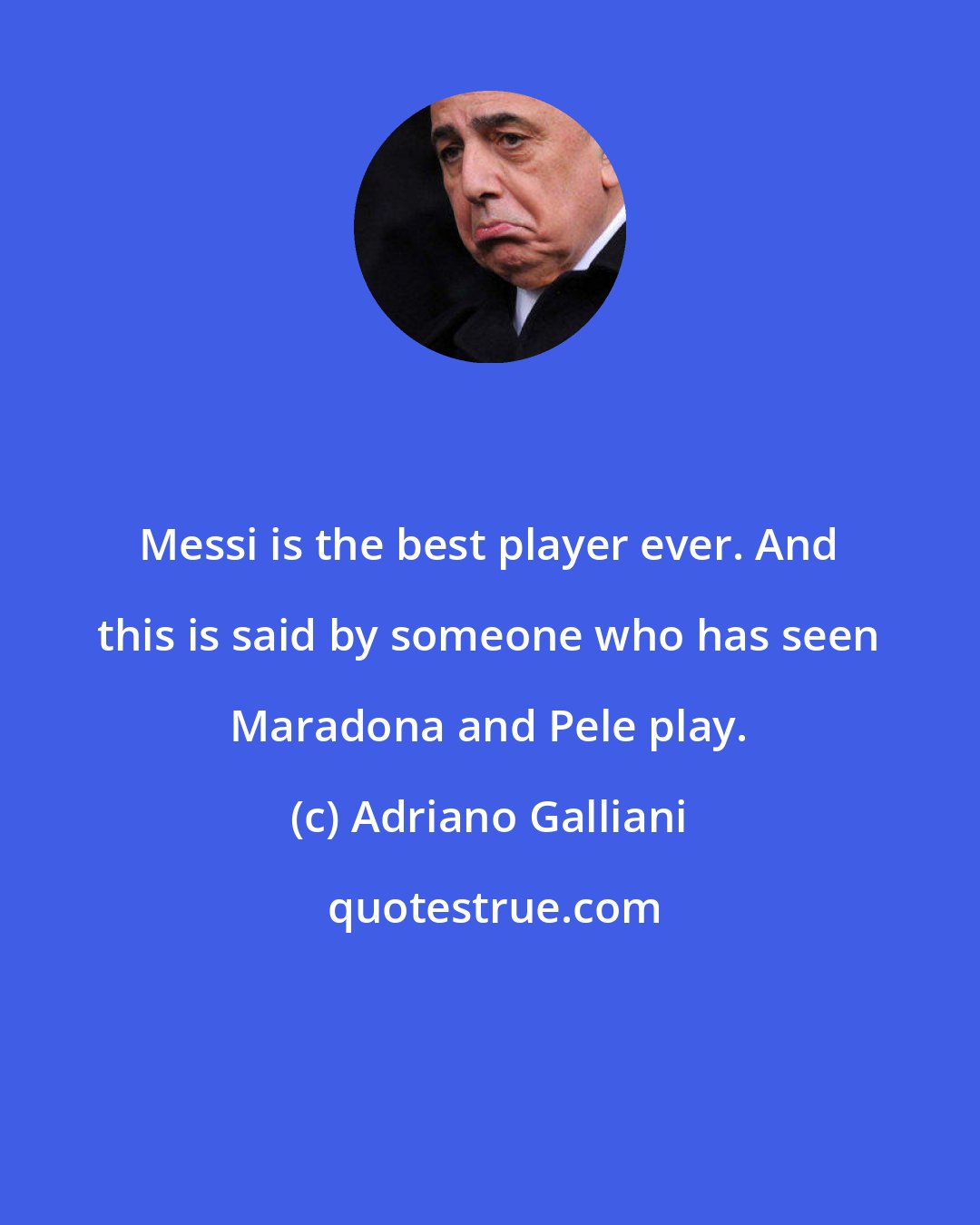 Adriano Galliani: Messi is the best player ever. And this is said by someone who has seen Maradona and Pele play.