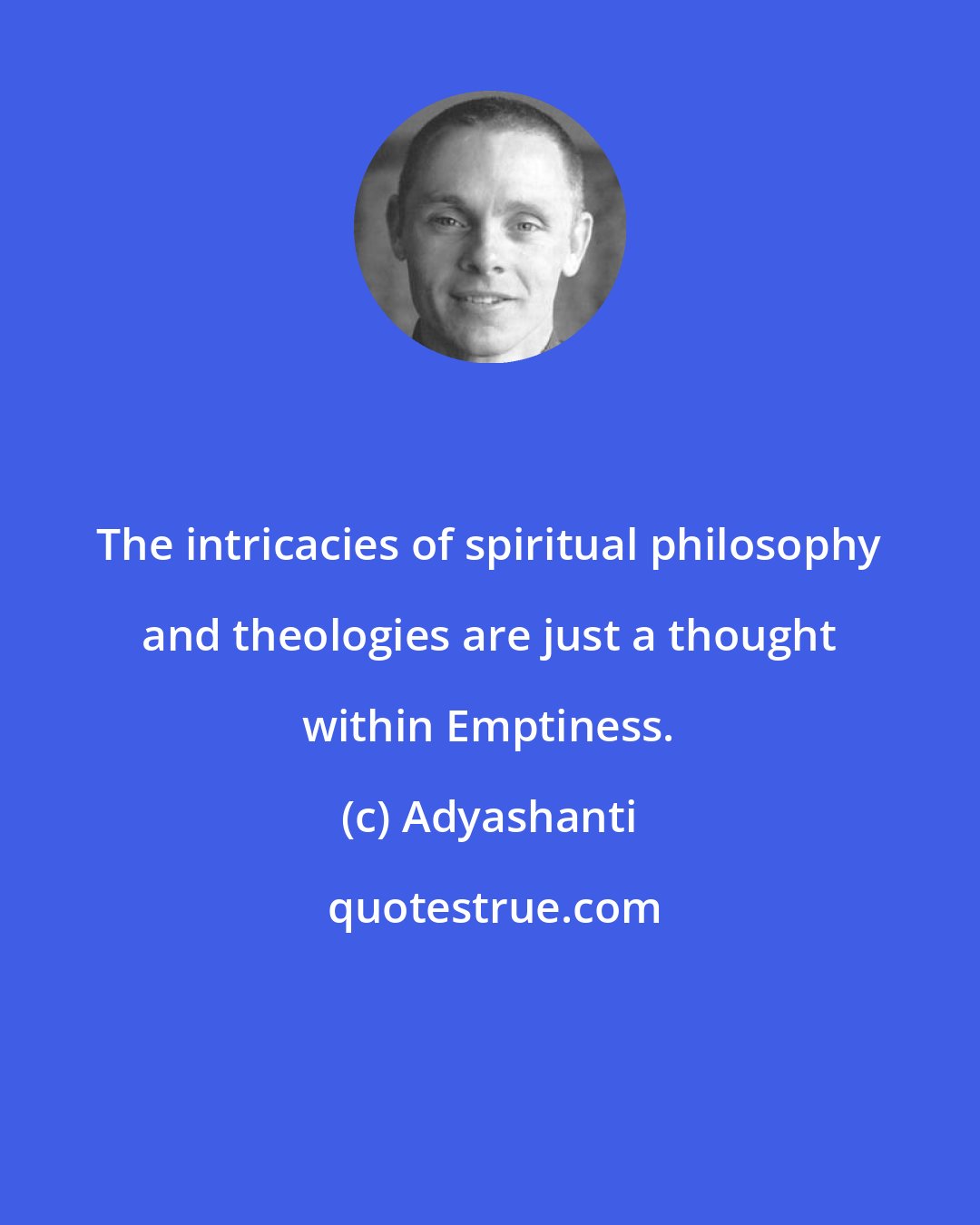 Adyashanti: The intricacies of spiritual philosophy and theologies are just a thought within Emptiness.