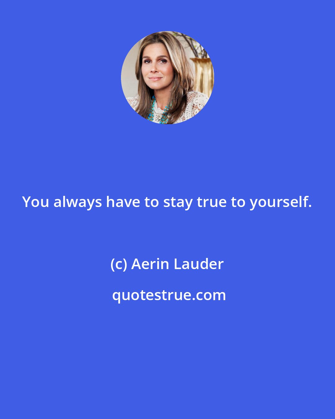 Aerin Lauder: You always have to stay true to yourself.