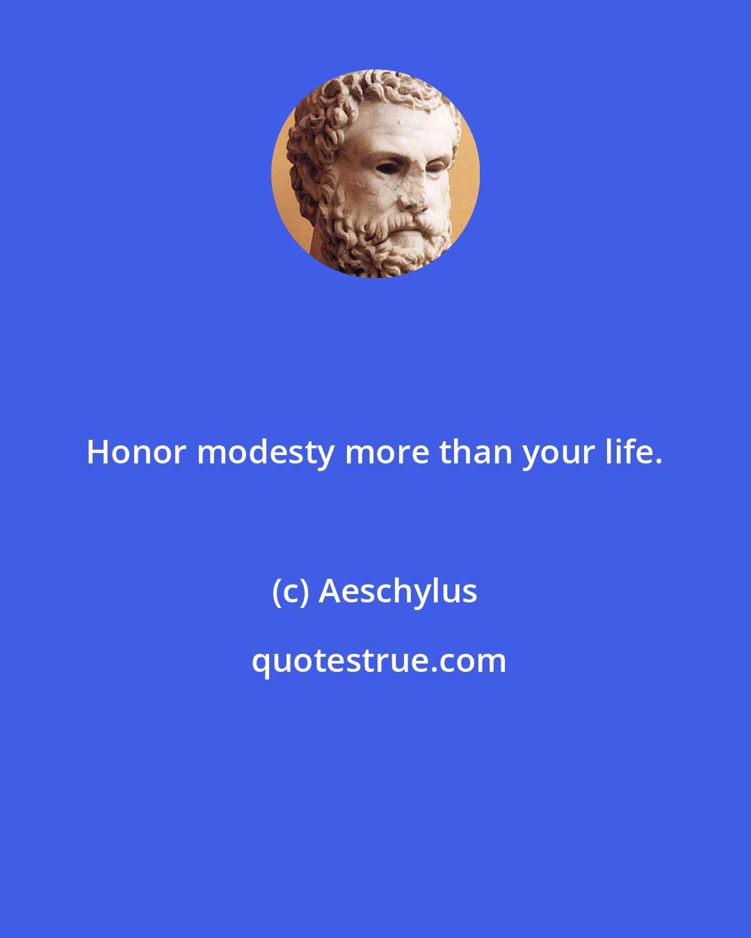 Aeschylus: Honor modesty more than your life.